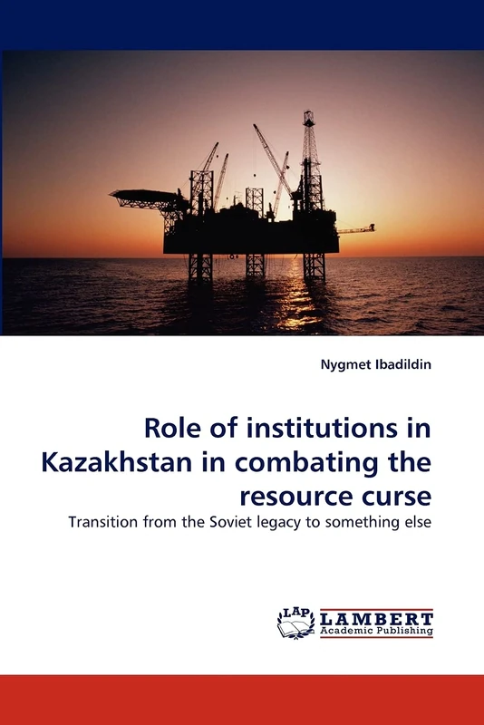 Role of institutions in Kazakhstan in combating the resource curse: Transition from the Soviet legacy to something else
