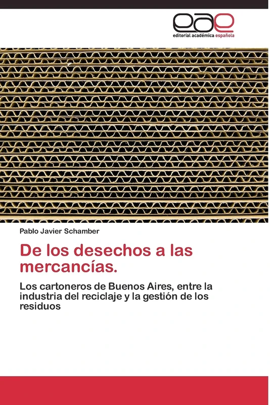 De los desechos a las mercancías.: Los cartoneros de Buenos Aires, entre la industria del reciclaje y la gestión de los residuos