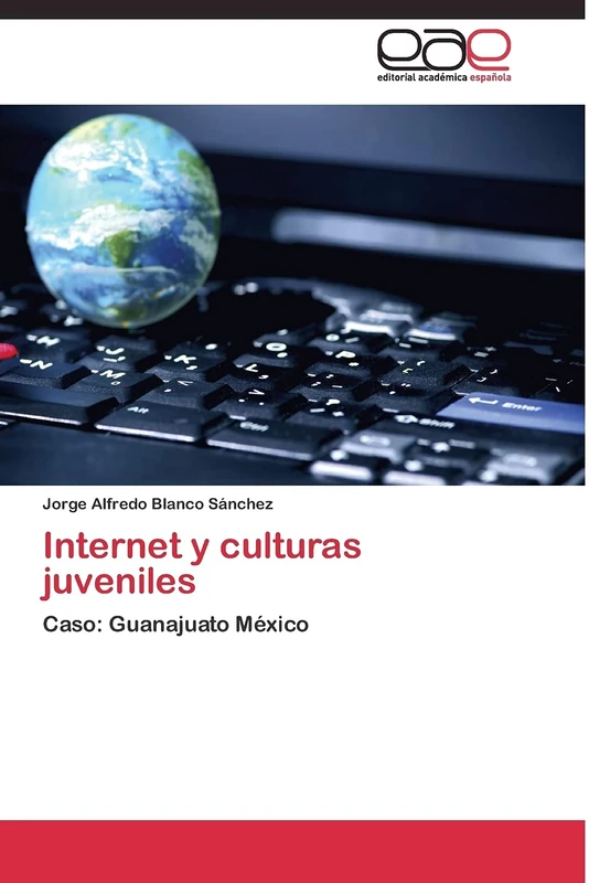 Internet y culturas juveniles: Caso: Guanajuato México
