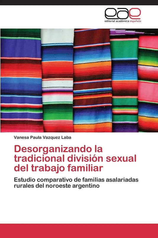 Desorganizando la tradicional división sexual del trabajo familiar: Estudio comparativo de familias asalariadas rurales del noroeste argentino