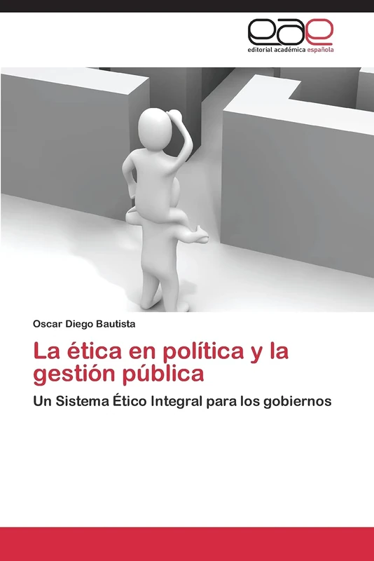 La ética en la política y la gestión pública: Un Sistema Ético Integral para los gobiernos