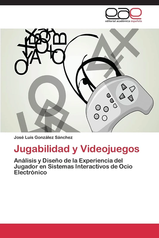 Jugabilidad y Videojuegos: Análisis y Diseño de la Experiencia del Jugador en Sistemas Interactivos de Ocio Electrónico