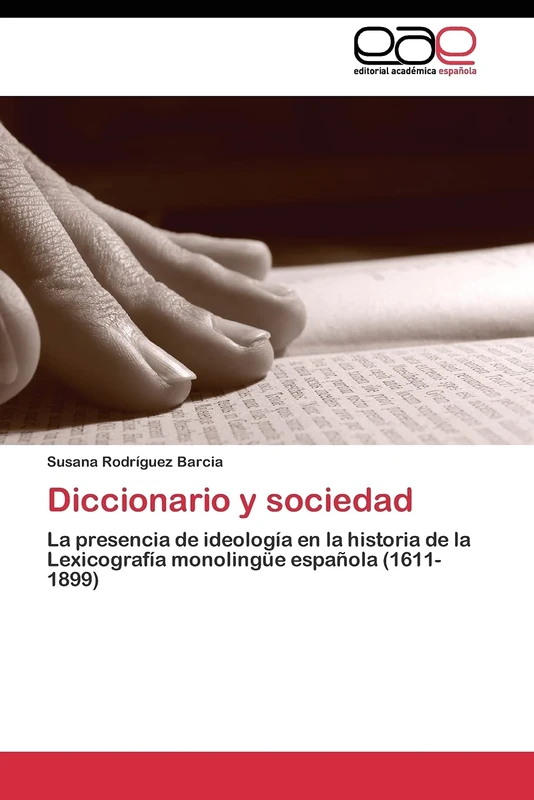 Diccionario y sociedad: La presencia de ideología en la historia de la Lexicografía monolingüe española (1611-1899)