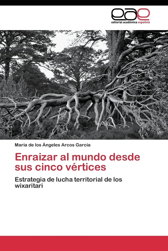 Enraizar al mundo desde sus cinco vértices: Estrategia de lucha territorial de los wixaritari