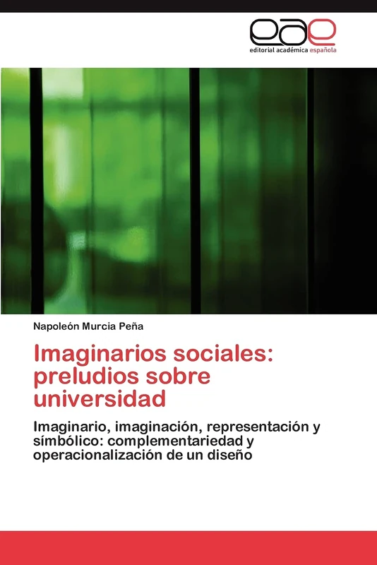 Imaginarios sociales: preludios sobre universidad: Imaginario, imaginación, representación y símbólico: complementariedad y operacionalización de un diseño
