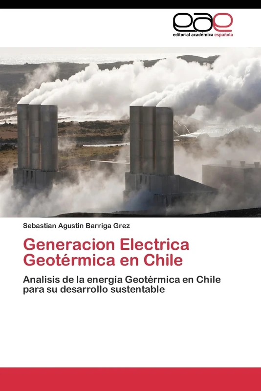 Generacion Electrica Geotérmica en Chile: Analisis de la energía Geotérmica en Chile para su desarrollo sustentable