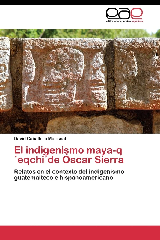 El indigenismo maya-q´eqchi´de Óscar Sierra: Relatos en el contexto del indigenismo guatemalteco e hispanoamericano