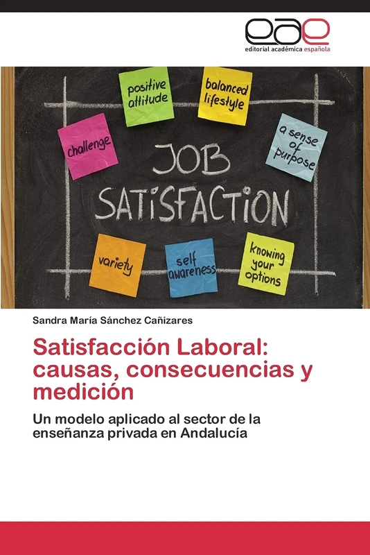 Satisfacción Laboral: causas, consecuencias y medición: Un modelo aplicado al sector de la enseñanza privada en Andalucía