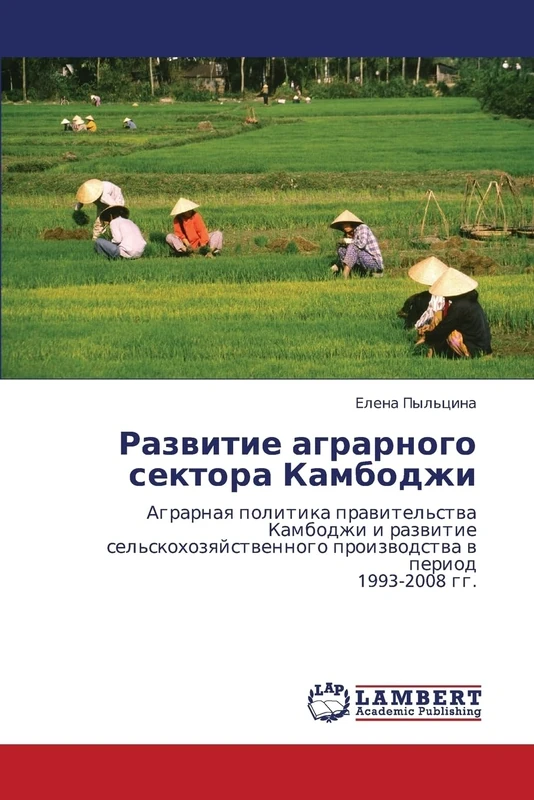 Razvitie agrarnogo sektora Kambodzhi: Agrarnaya politika pravitel'stva Kambodzhi i razvitie sel'skokhozyaystvennogo proizvodstva v period 1993-2008 gg.