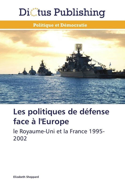 Les politiques de défense face à l'Europe: le Royaume-Uni et la France 1995-2002 (Omn.Dictus)