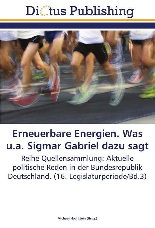 Erneuerbare Energien. Was u.a. Sigmar Gabriel dazu sagt: Reihe Quellensammlung: Aktuelle politische Reden in der Bundesrepublik Deutschland. (16. Legislaturperiode/Bd.3)
