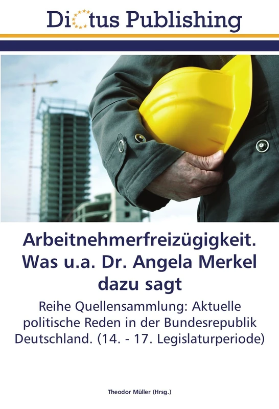 Arbeitnehmerfreizügigkeit. Was u.a. Dr. Angela Merkel dazu sagt: Reihe Quellensammlung: Aktuelle politische Reden in der Bundesrepublik Deutschland. (14. - 17. Legislaturperiode)