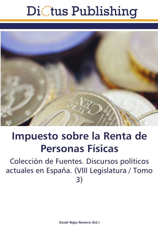 Impuesto sobre la Renta de Personas Físicas: Colección de Fuentes. Discursos políticos actuales en España. (VIII Legislatura / Tomo 3)