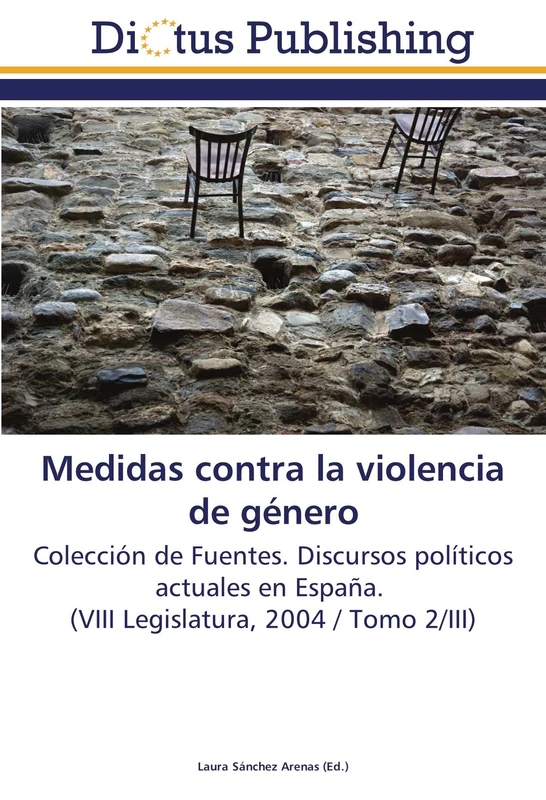 Medidas contra la violencia de género: Colección de Fuentes. Discursos políticos actuales en España. (VIII Legislatura, 2004 / Tomo 2/III)