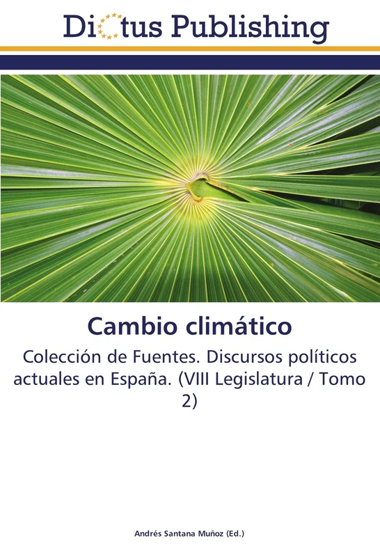 Cambio climático: Colección de Fuentes. Discursos políticos actuales en España. (VIII Legislatura / Tomo 2)