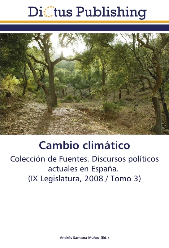 Cambio climático: Colección de Fuentes. Discursos políticos actuales en España. (IX Legislatura, 2008 / Tomo 3)