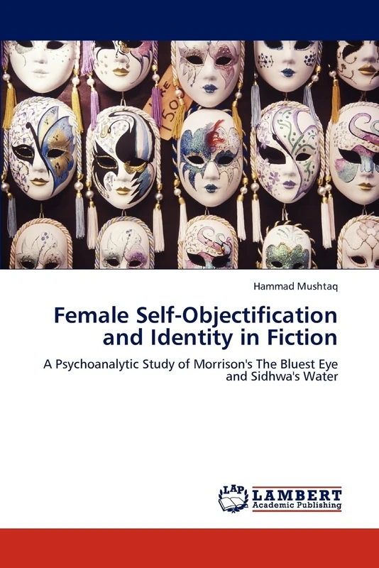 Female Self-Objectification and Identity in Fiction: A Psychoanalytic Study of Morrison's The Bluest Eye and Sidhwa's Water