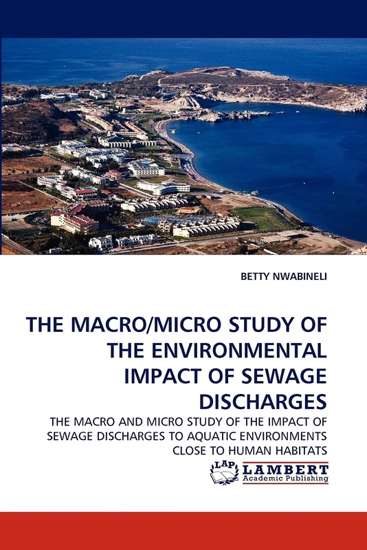 A Macro and Micro Study of the Environmental Impacts of Sewage Discharges: A Macro and Micro Study of the Impacts ofSewage Discharges from Marine ... Aquatic EnvironmentsClose to Human Habitats - Image 1