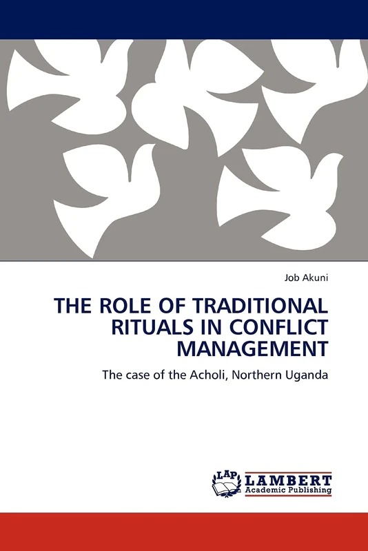 The Role of Traditional Rituals in Conflict Management: The case of the Acholi, Northern Uganda