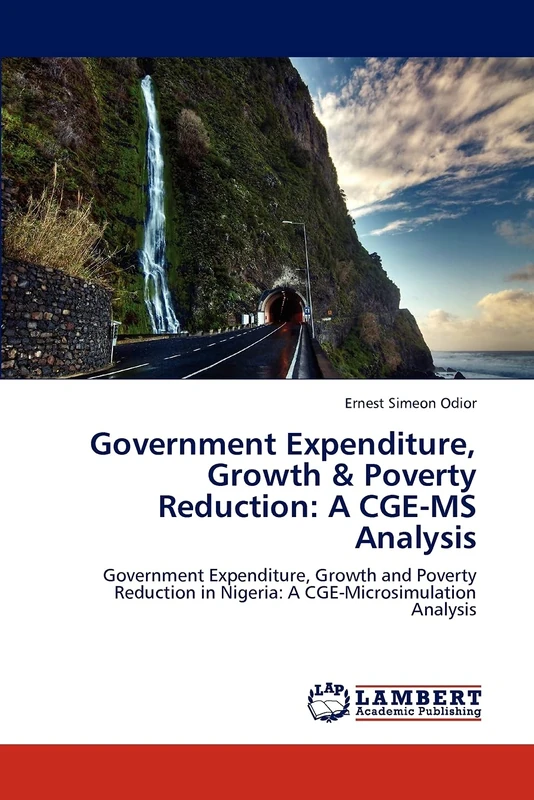 Government Expenditure, Growth & Poverty Reduction: A CGE-MS Analysis: Government Expenditure, Growth and Poverty Reduction in Nigeria: A CGE-Microsimulation Analysis