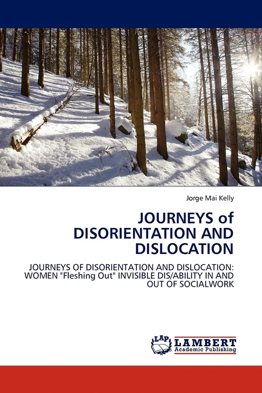 JOURNEYS of DISORIENTATION AND DISLOCATION: JOURNEYS OF DISORIENTATION AND DISLOCATION: WOMEN "Fleshing Out" INVISIBLE DIS/ABILITY IN AND OUT OF SOCIALWORK