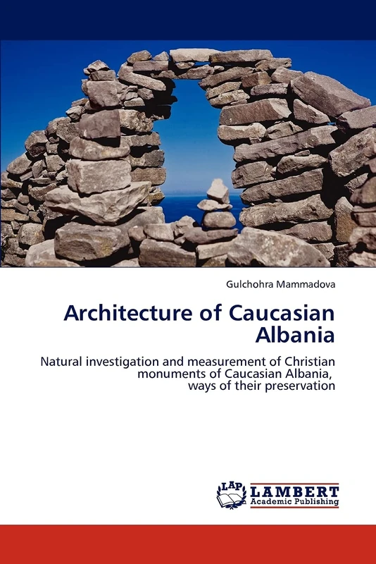 Architecture of Caucasian Albania: Natural investigation and measurement of Christian monuments of Caucasian Albania, ways of their preservation