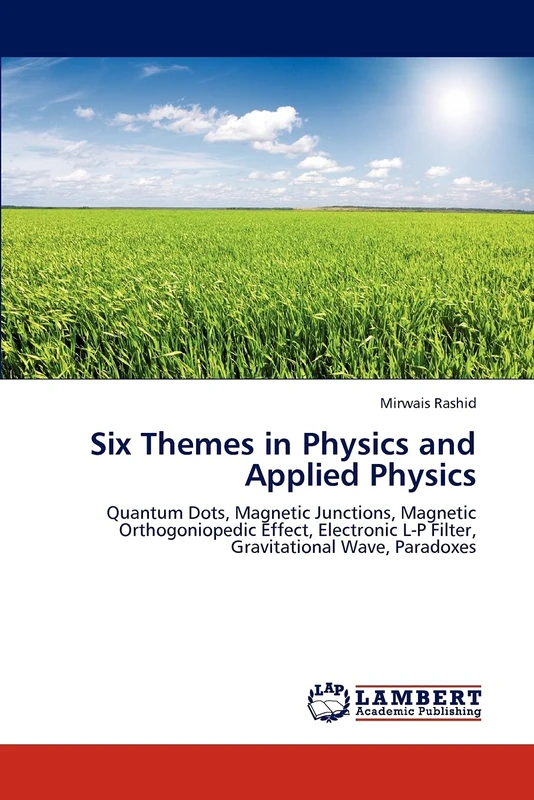 Six Themes in Physics and Applied Physics: Quantum Dots, Magnetic Junctions, Magnetic Orthogoniopedic Effect, Electronic L-P Filter, Gravitational Wave, Paradoxes