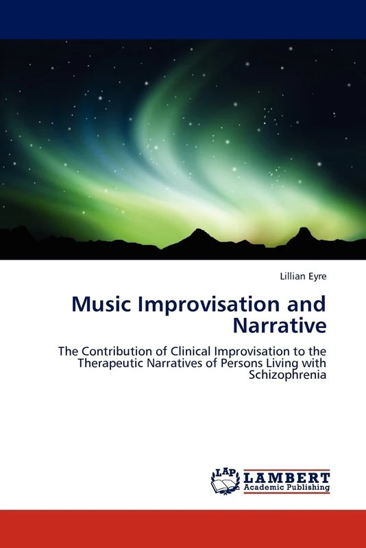 Music Improvisation and Narrative: The Contribution of Clinical Improvisation to the Therapeutic Narratives of Persons Living with Schizophrenia