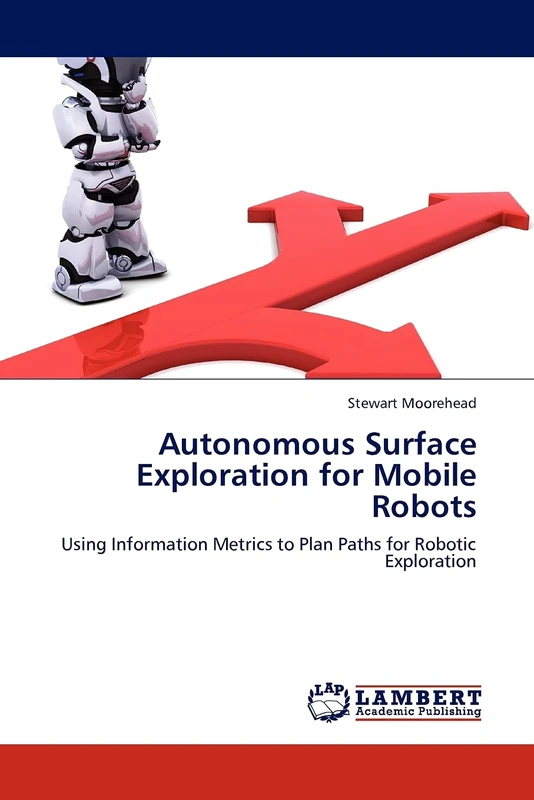 Autonomous Surface Exploration for Mobile Robots: Using Information Metrics to Plan Paths for Robotic Exploration - Image 1