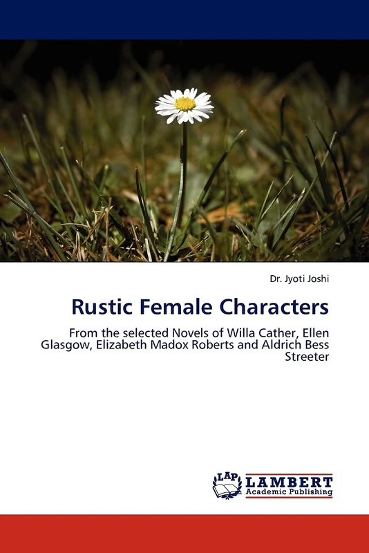 Rustic Female Characters: From the selected Novels of Willa Cather, Ellen Glasgow, Elizabeth Madox Roberts and Aldrich Bess Streeter - Image 1