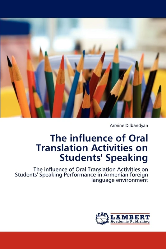 The influence of Oral Translation Activities on Students' Speaking: The influence of Oral Translation Activities on Students' Speaking Performance in Armenian foreign language environment