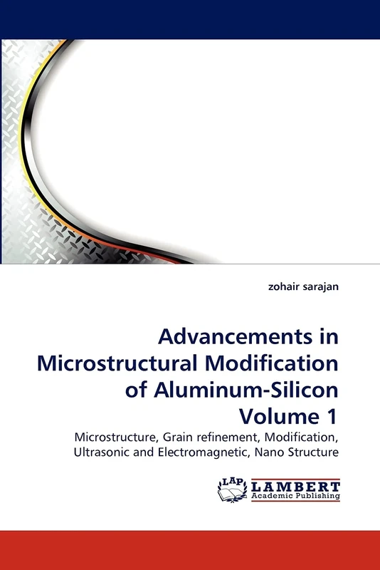 Advancements in Microstructural Modification of Aluminum-Silicon Volume 1: Microstructure, Grain refinement, Modification, Ultrasonic and Electromagnetic, Nano Structure