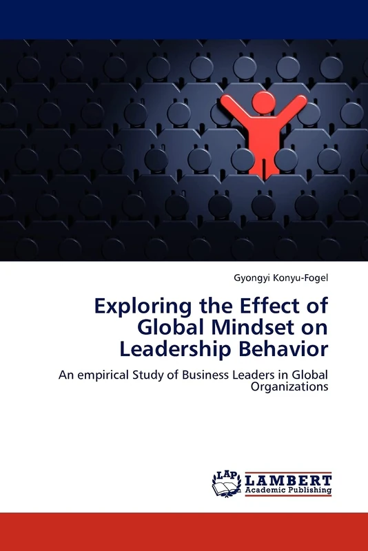 Exploring the Effect of Global Mindset on Leadership Behavior: An empirical Study of Business Leaders in Global Organizations