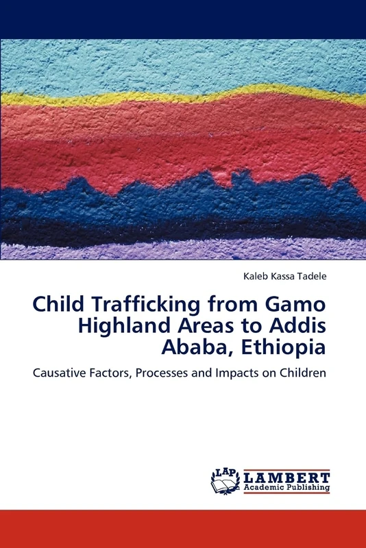 Child Trafficking from Gamo Highland Areas to Addis Ababa, Ethiopia: Causative Factors, Processes and Impacts on Children