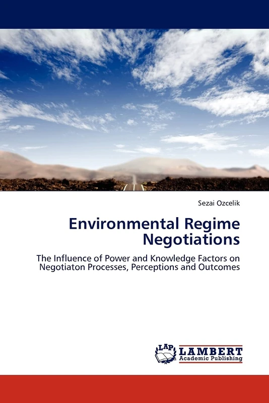 Environmental Regime Negotiations: The Influence of Power and Knowledge Factors on Negotiaton Processes, Perceptions and Outcomes