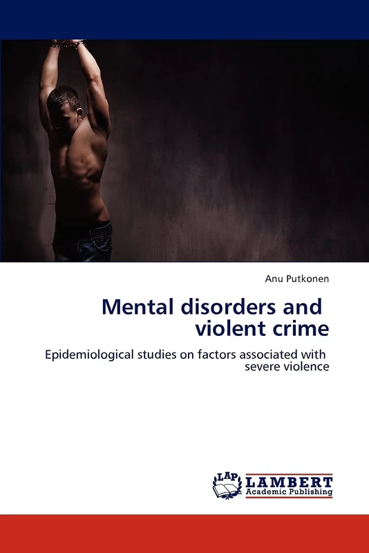 Mental disorders and violent crime: Epidemiological studies on factors associated with severe violence
