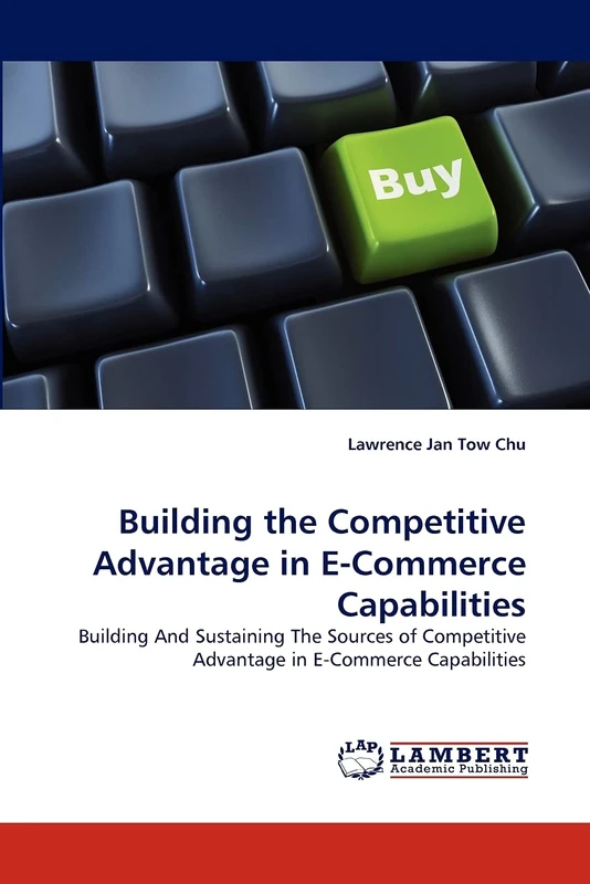 Building the Competitive Advantage in E-Commerce Capabilities: Building And Sustaining The Sources of Competitive Advantage in E-Commerce Capabilities