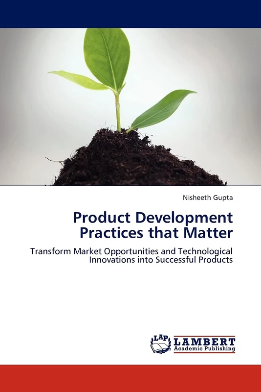 Product Development Practices that Matter: Transform Market Opportunities and Technological Innovations into Successful Products