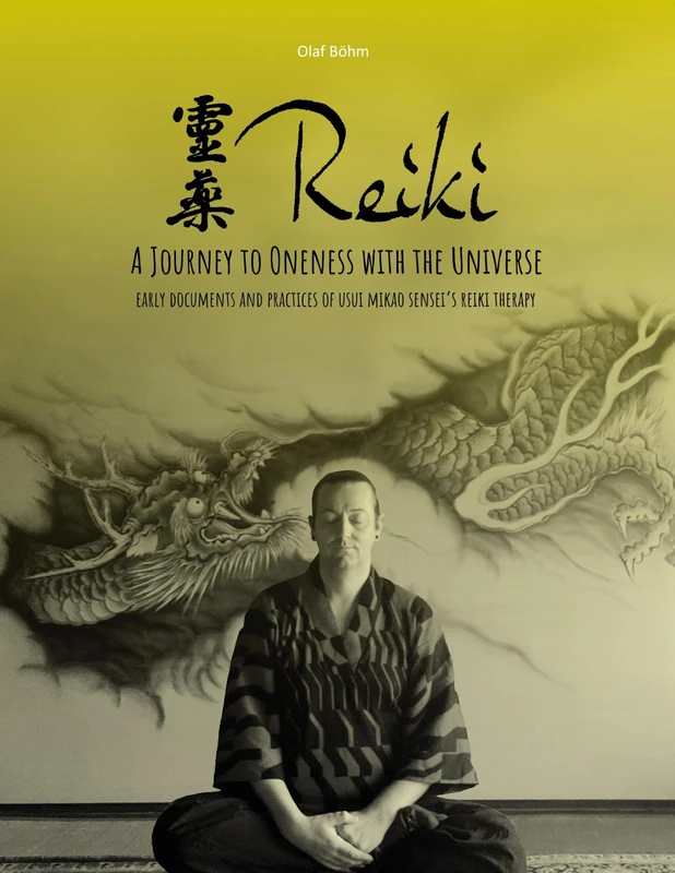 Reiki - A Journey to Oneness with the Universe: Early documents and practices of Usui Mikao Sensei's Reiki therapy