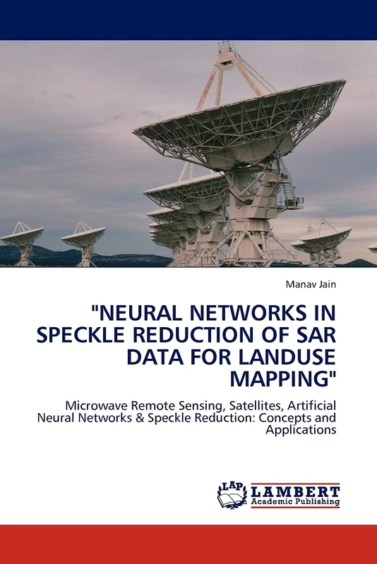 "NEURAL NETWORKS IN SPECKLE REDUCTION OF SAR DATA FOR LANDUSE MAPPING": Microwave Remote Sensing, Satellites, Artificial Neural Networks & Speckle Reduction: Concepts and Applications - Image 1