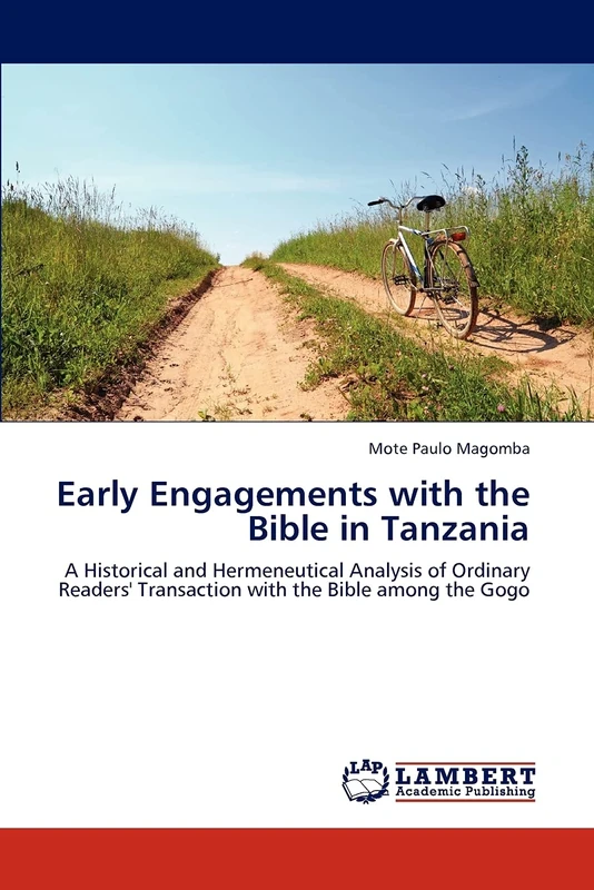 Early Engagements with the Bible in Tanzania: A Historical and Hermeneutical Analysis of Ordinary Readers' Transaction with the Bible among the Gogo