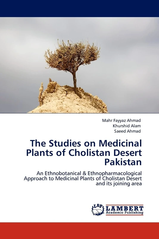 The Studies on Medicinal Plants of Cholistan Desert Pakistan: An Ethnobotanical & Ethnopharmacological Approach to Medicinal Plants of Cholistan Desert and its joining area