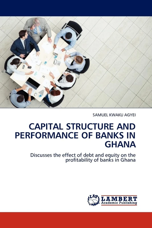 CAPITAL STRUCTURE AND PERFORMANCE OF BANKS IN GHANA: Discusses the effect of debt and equity on the profitability of banks in Ghana - Image 1