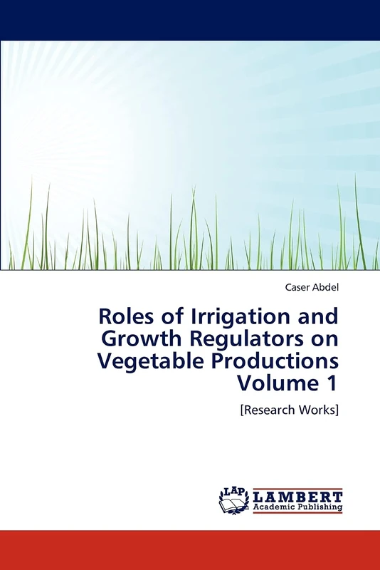 Roles of Irrigation and Growth Regulators on Vegetable Productions Volume 1: [Research Works]