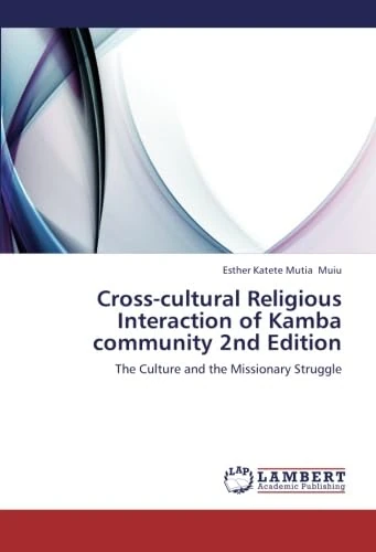 Cross-cultural Religious Interaction of Kamba community 2nd Edition: The Culture and the Missionary Struggle