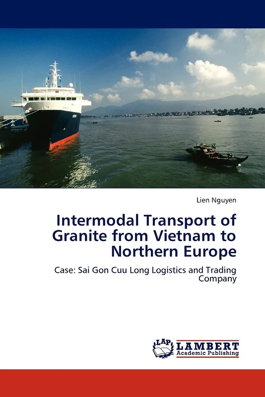 Intermodal Transport of Granite from Vietnam to Northern Europe: Case: Sai Gon Cuu Long Logistics and Trading Company