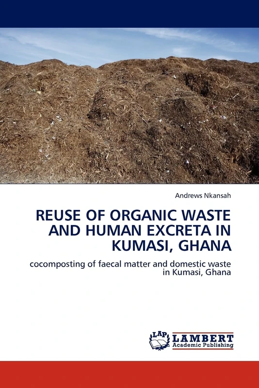 REUSE OF ORGANIC WASTE AND HUMAN EXCRETA IN KUMASI, GHANA: cocomposting of faecal matter and domestic waste in Kumasi, Ghana