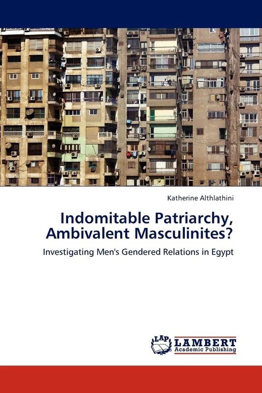 Indomitable Patriarchy, Ambivalent Masculinites?: Investigating Men's Gendered Relations in Egypt