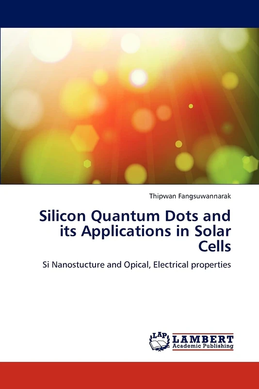 Silicon Quantum Dots and its Applications in Solar Cells: Si Nanostucture and Opical, Electrical properties