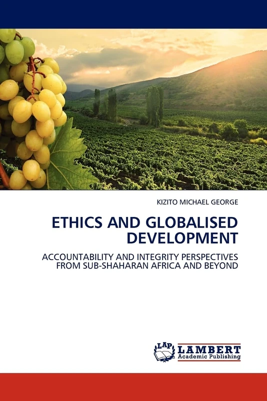 ETHICS AND GLOBALISED DEVELOPMENT: ACCOUNTABILITY AND INTEGRITY PERSPECTIVES FROM SUB-SHAHARAN AFRICA AND BEYOND